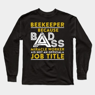 Beekeeper Because Badass Miracle Worker Is Not An Official Job Title Long Sleeve T-Shirt